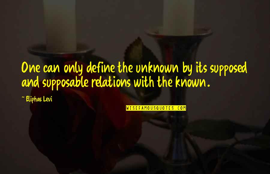 The Known And Unknown Quotes By Eliphas Levi: One can only define the unknown by its