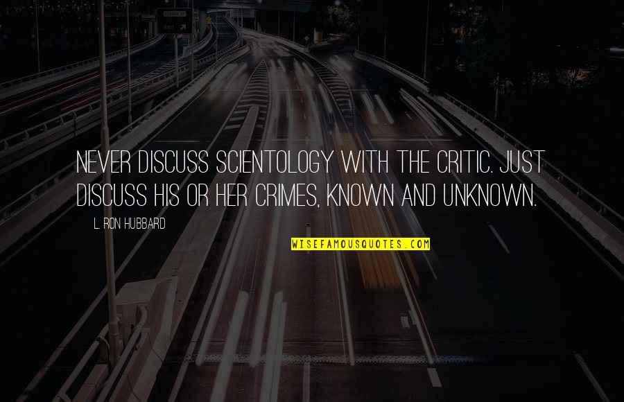 The Known And Unknown Quotes By L. Ron Hubbard: Never discuss Scientology with the critic. Just discuss