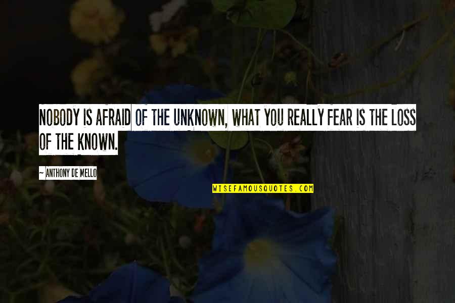 The Known Unknown Quotes By Anthony De Mello: Nobody is afraid of the unknown, what you