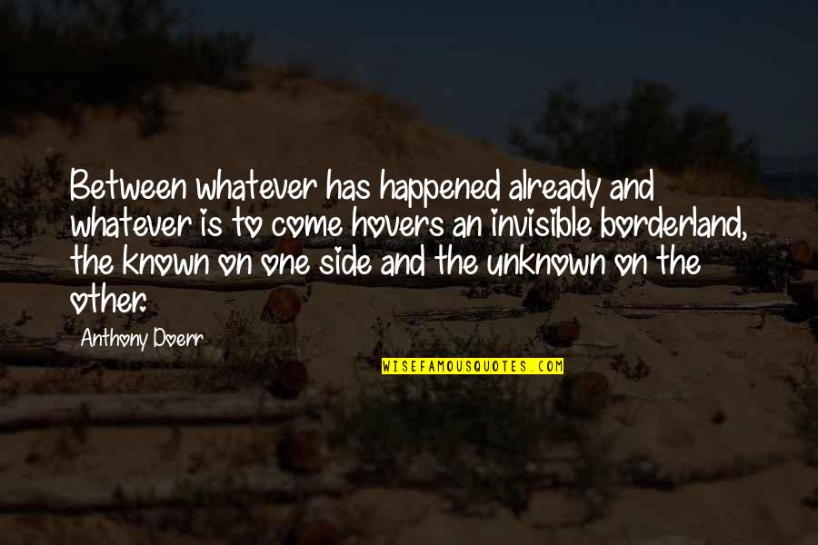 The Known Unknown Quotes By Anthony Doerr: Between whatever has happened already and whatever is