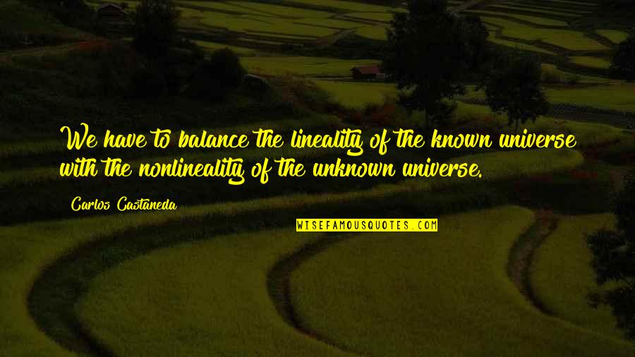 The Known Unknown Quotes By Carlos Castaneda: We have to balance the lineality of the