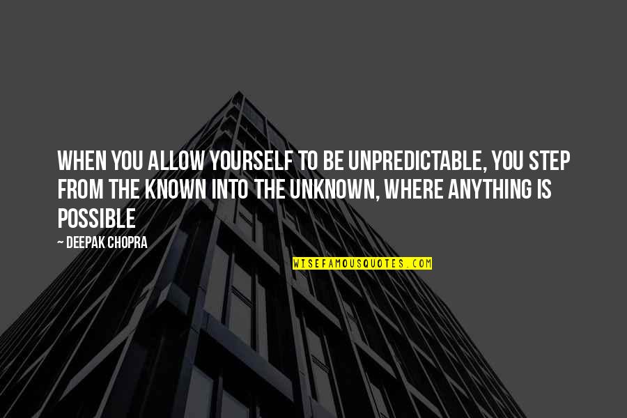 The Known Unknown Quotes By Deepak Chopra: When you allow yourself to be unpredictable, you