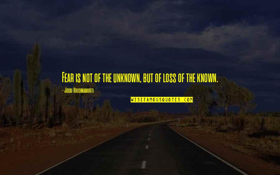 The Known Unknown Quotes By Jiddu Krishnamurti: Fear is not of the unknown, but of