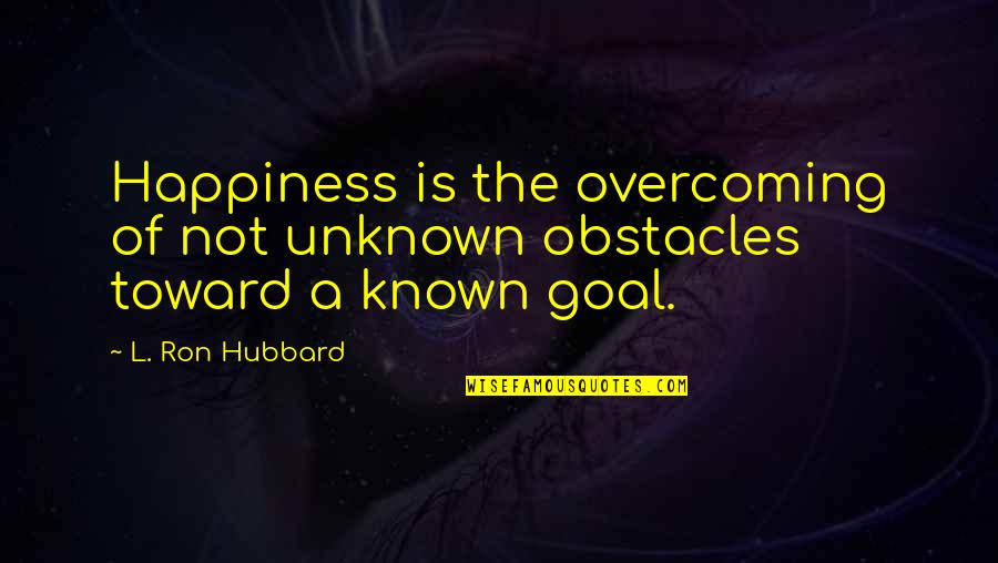 The Known Unknown Quotes By L. Ron Hubbard: Happiness is the overcoming of not unknown obstacles