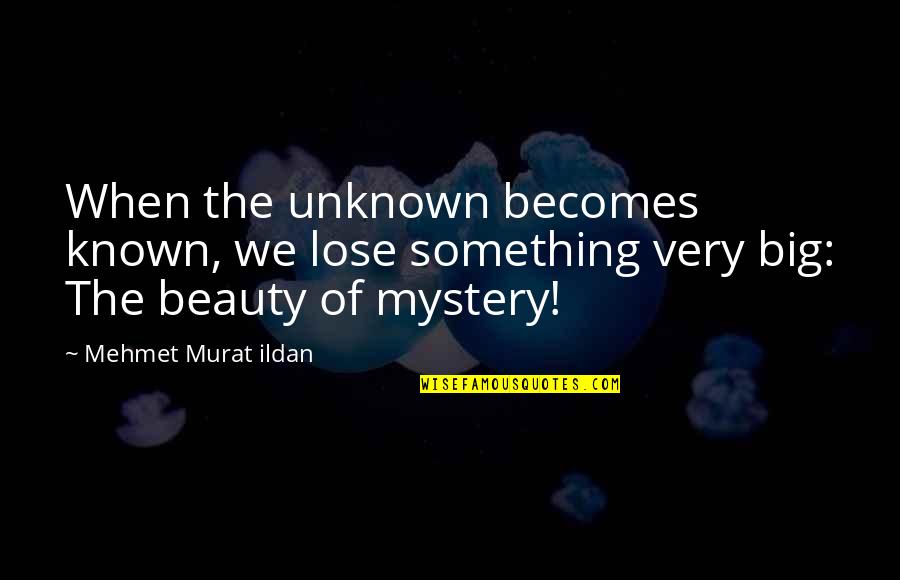 The Known Unknown Quotes By Mehmet Murat Ildan: When the unknown becomes known, we lose something