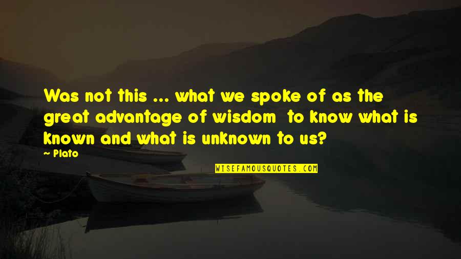 The Known Unknown Quotes By Plato: Was not this ... what we spoke of