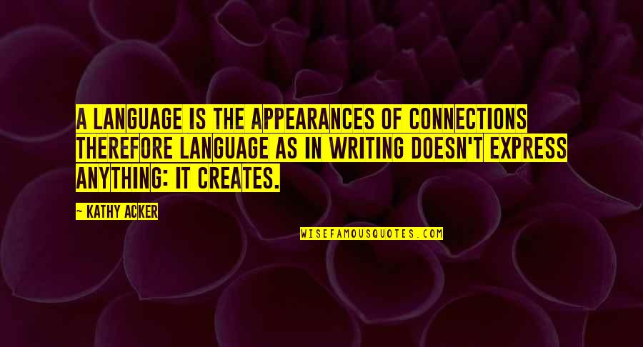 The Kognition Cycle Quotes By Kathy Acker: A language is the appearances of connections therefore The Kognition Cycle Quotes By Kathy Acker: A language is the appearances of connections therefore
