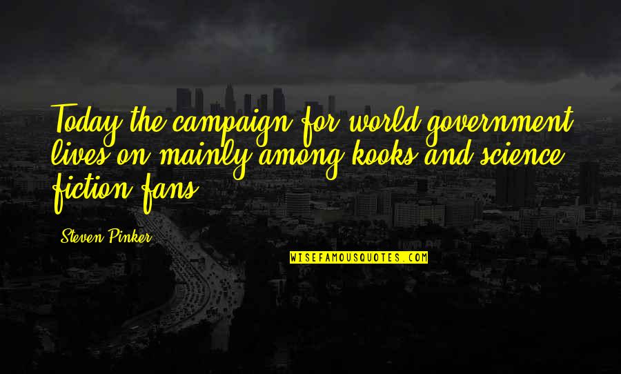 The Kooks Quotes By Steven Pinker: Today the campaign for world government lives on The Kooks Quotes By Steven Pinker: Today the campaign for world government lives on