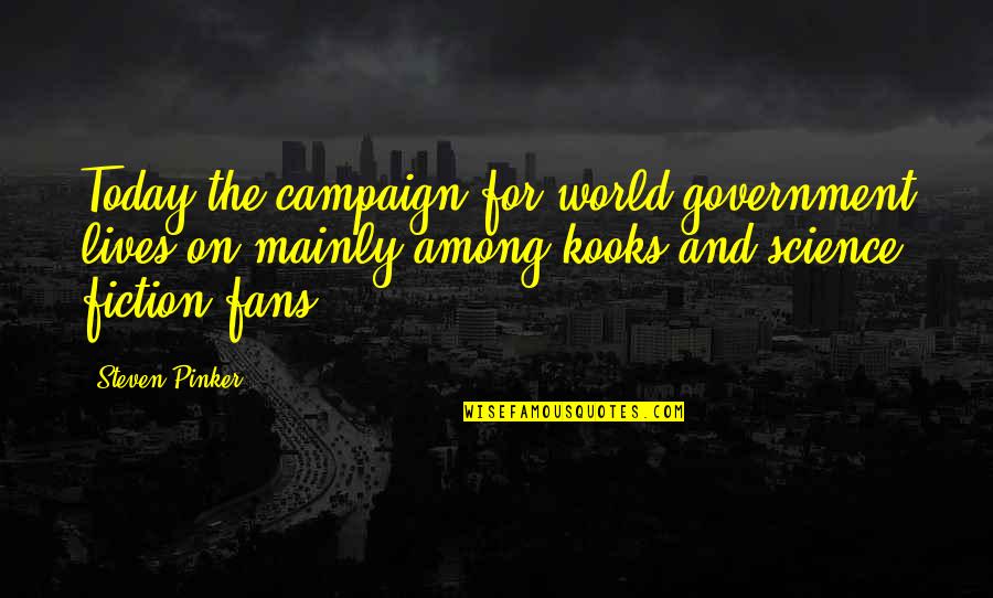 The Kooks Quotes By Steven Pinker: Today the campaign for world government lives on