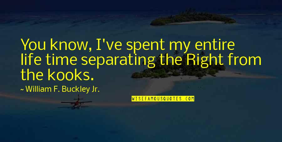 The Kooks Quotes By William F. Buckley Jr.: You know, I've spent my entire life time