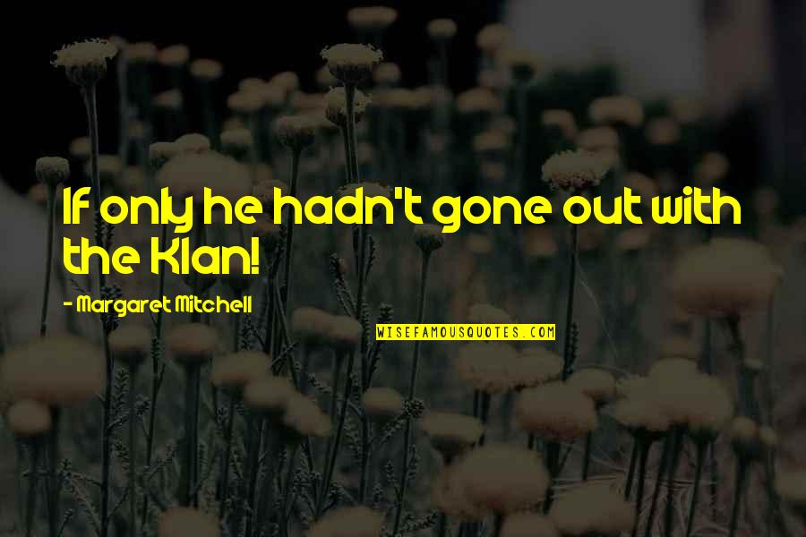 The Korsak Brothers Quotes By Margaret Mitchell: If only he hadn't gone out with the The Korsak Brothers Quotes By Margaret Mitchell: If only he hadn't gone out with the