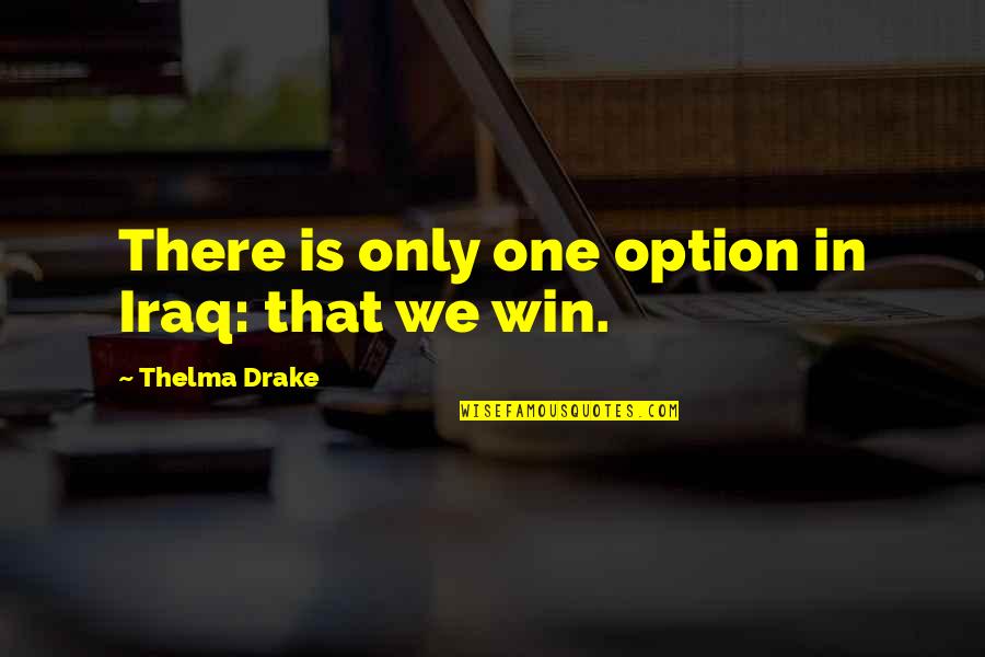 The Korsak Brothers Quotes By Thelma Drake: There is only one option in Iraq: that The Korsak Brothers Quotes By Thelma Drake: There is only one option in Iraq: that