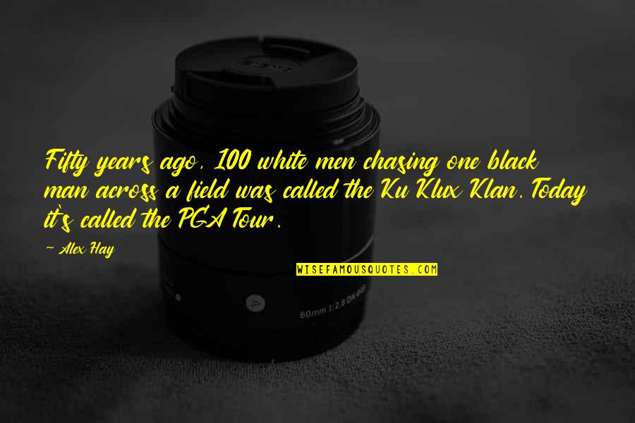 The Ku Klux Klan Quotes By Alex Hay: Fifty years ago, 100 white men chasing one The Ku Klux Klan Quotes By Alex Hay: Fifty years ago, 100 white men chasing one