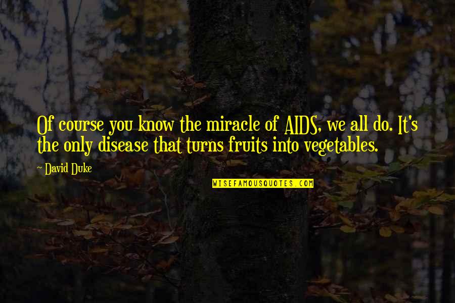 The Ku Klux Klan Quotes By David Duke: Of course you know the miracle of AIDS, The Ku Klux Klan Quotes By David Duke: Of course you know the miracle of AIDS,