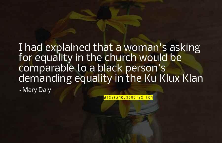 The Ku Klux Klan Quotes By Mary Daly: I had explained that a woman's asking for The Ku Klux Klan Quotes By Mary Daly: I had explained that a woman's asking for