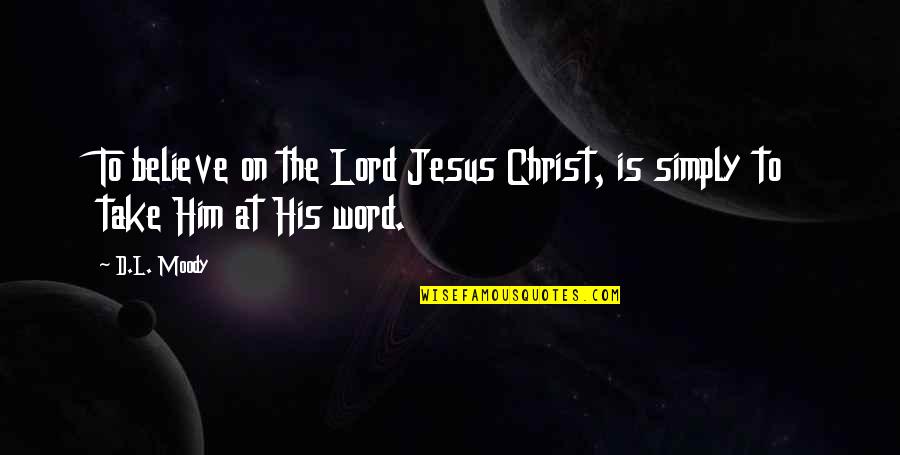 The L Word Quotes By D.L. Moody: To believe on the Lord Jesus Christ, is