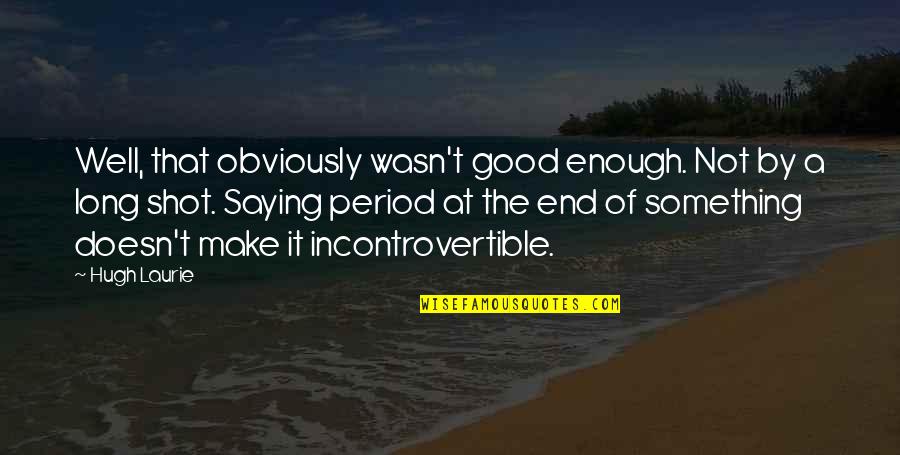 The L Word Shane And Carmen Quotes By Hugh Laurie: Well, that obviously wasn't good enough. Not by