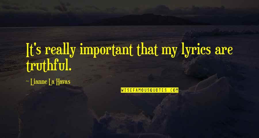 The L Word Shane And Carmen Quotes By Lianne La Havas: It's really important that my lyrics are truthful. The L Word Shane And Carmen Quotes By Lianne La Havas: It's really important that my lyrics are truthful.