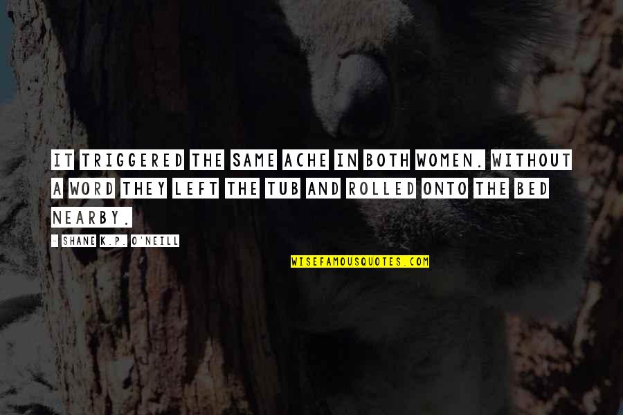The L Word Shane Quotes By Shane K.P. O'Neill: It triggered the same ache in both women. The L Word Shane Quotes By Shane K.P. O'Neill: It triggered the same ache in both women.