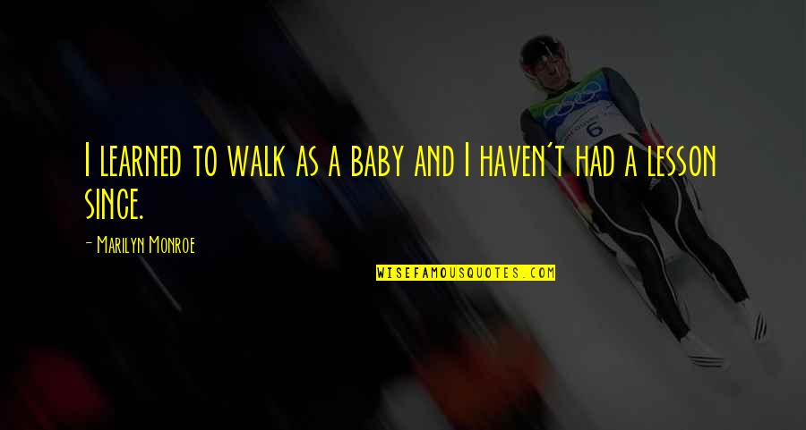 The Labor Unions Quotes By Marilyn Monroe: I learned to walk as a baby and The Labor Unions Quotes By Marilyn Monroe: I learned to walk as a baby and