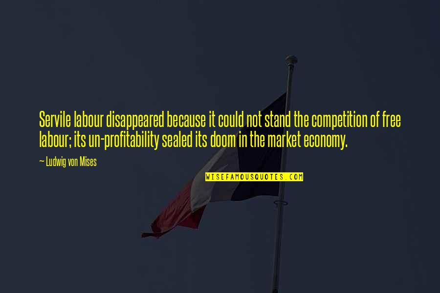 The Labour Market Quotes By Ludwig Von Mises: Servile labour disappeared because it could not stand