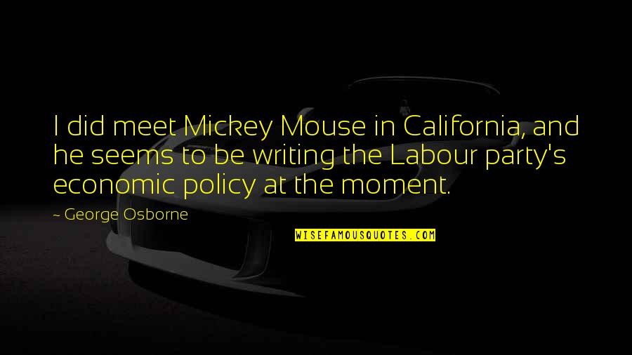 The Labour Party Quotes By George Osborne: I did meet Mickey Mouse in California, and