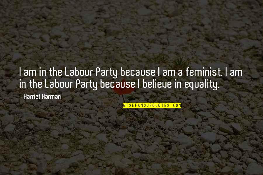 The Labour Party Quotes By Harriet Harman: I am in the Labour Party because I