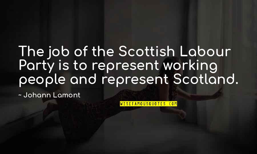 The Labour Party Quotes By Johann Lamont: The job of the Scottish Labour Party is