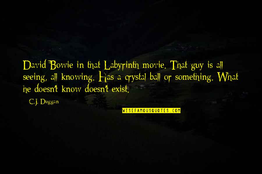 The Labyrinth Bowie Quotes By C.J. Duggan: David Bowie in that Labyrinth movie. That guy The Labyrinth Bowie Quotes By C.J. Duggan: David Bowie in that Labyrinth movie. That guy