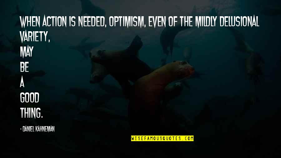 The Lady In Gold Quotes By Daniel Kahneman: When action is needed, optimism, even of the The Lady In Gold Quotes By Daniel Kahneman: When action is needed, optimism, even of the