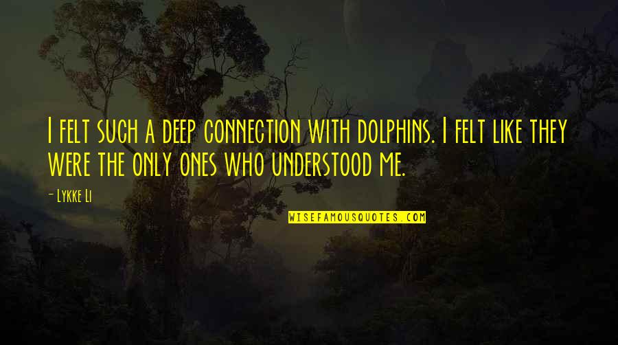The Lake Of Dead Languages Quotes By Lykke Li: I felt such a deep connection with dolphins. The Lake Of Dead Languages Quotes By Lykke Li: I felt such a deep connection with dolphins.