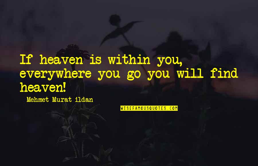 The Lake Of Dead Languages Quotes By Mehmet Murat Ildan: If heaven is within you, everywhere you go The Lake Of Dead Languages Quotes By Mehmet Murat Ildan: If heaven is within you, everywhere you go