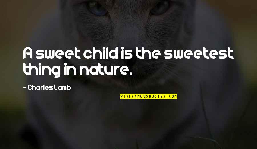 The Lamb Quotes By Charles Lamb: A sweet child is the sweetest thing in The Lamb Quotes By Charles Lamb: A sweet child is the sweetest thing in
