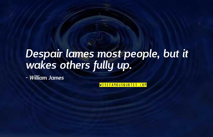 The Lames Quotes By William James: Despair lames most people, but it wakes others The Lames Quotes By William James: Despair lames most people, but it wakes others