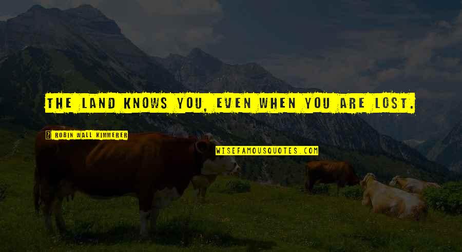 The Land I Lost Quotes By Robin Wall Kimmerer: The land knows you, even when you are The Land I Lost Quotes By Robin Wall Kimmerer: The land knows you, even when you are
