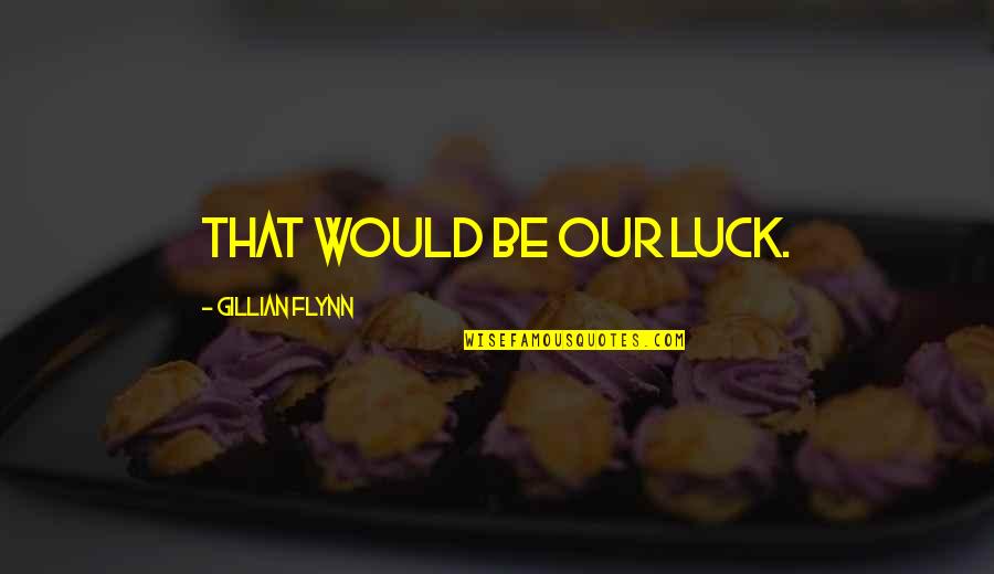 The Land In Roll Of Thunder Quotes By Gillian Flynn: That would be our luck.