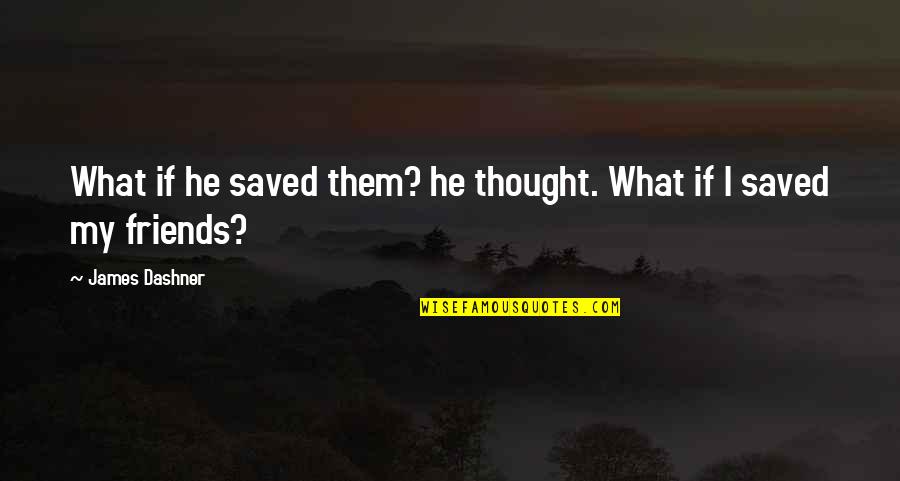 The Land Mildred Taylor Quotes By James Dashner: What if he saved them? he thought. What The Land Mildred Taylor Quotes By James Dashner: What if he saved them? he thought. What
