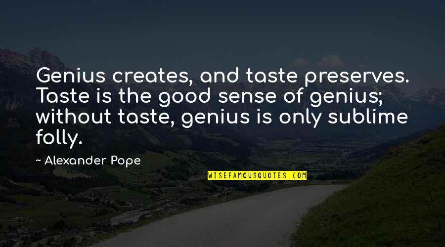 The Land Of Stories Alex Quotes By Alexander Pope: Genius creates, and taste preserves. Taste is the