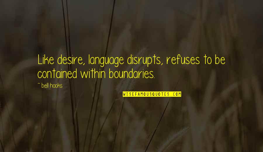 The Language Of Desire Quotes By Bell Hooks: Like desire, language disrupts, refuses to be contained