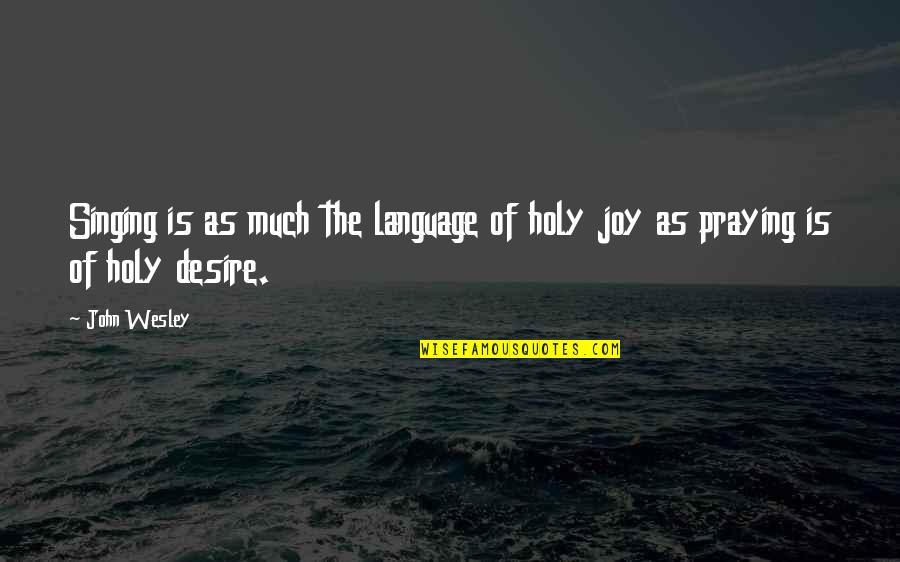 The Language Of Desire Quotes By John Wesley: Singing is as much the language of holy