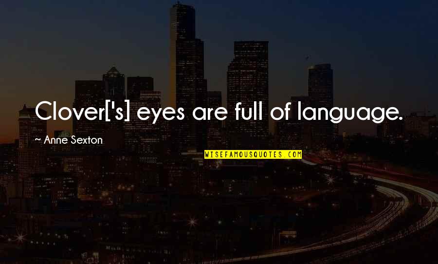 The Language Of Eyes Quotes By Anne Sexton: Clover['s] eyes are full of language.