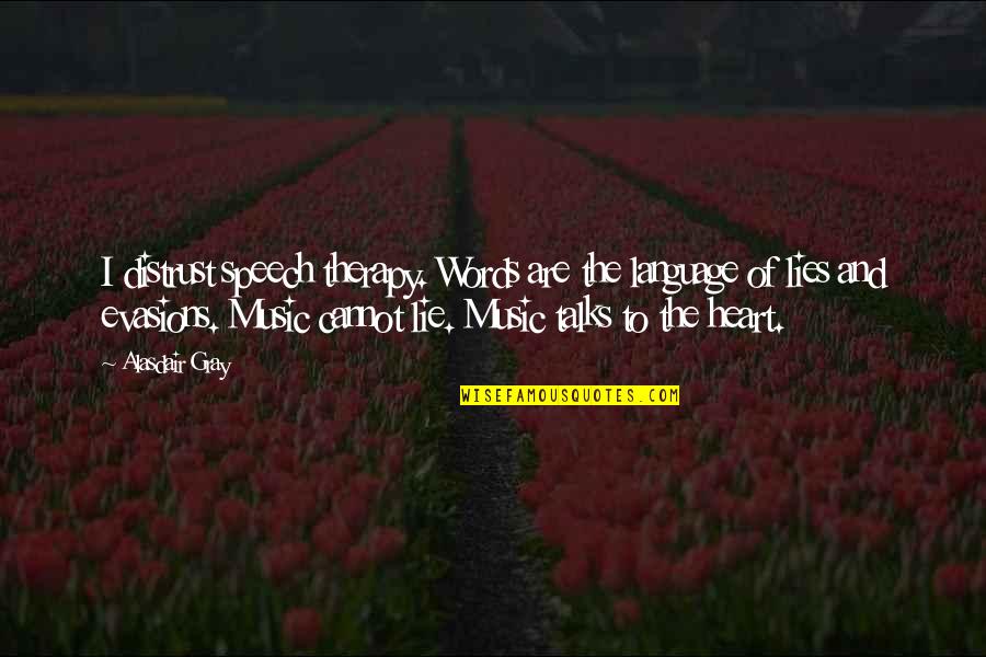 The Language Of Music Quotes By Alasdair Gray: I distrust speech therapy. Words are the language