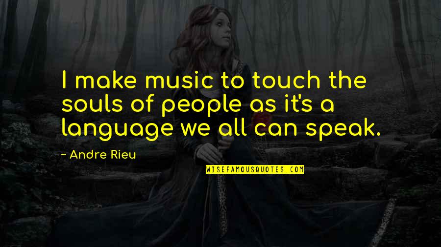 The Language Of Music Quotes By Andre Rieu: I make music to touch the souls of