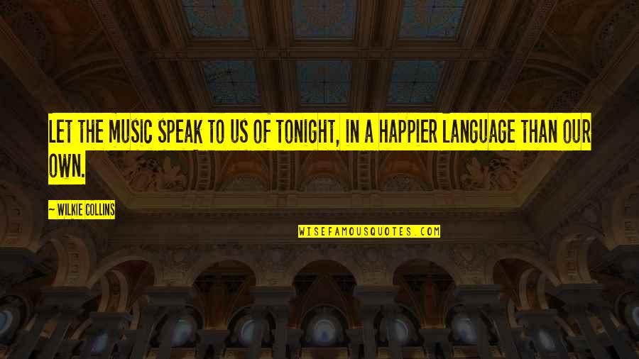 The Language Of Music Quotes By Wilkie Collins: Let the music speak to us of tonight,