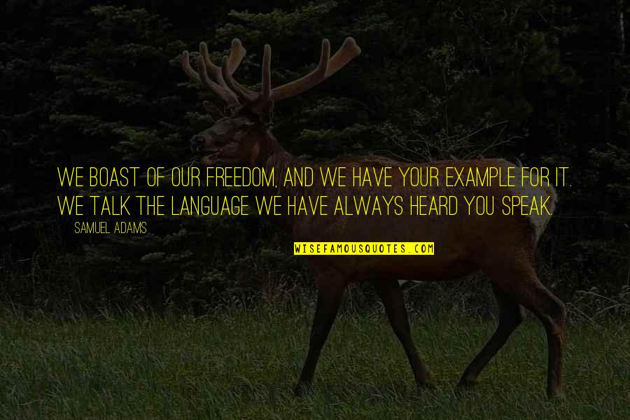 The Language Of Quotes By Samuel Adams: We boast of our freedom, and we have