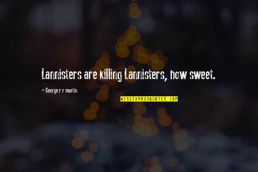 The Lannisters Quotes By George R R Martin: Lannisters are killing Lannisters, how sweet.