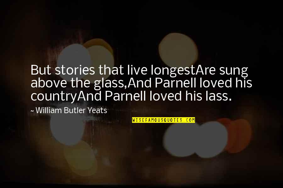 The Lass Quotes By William Butler Yeats: But stories that live longestAre sung above the