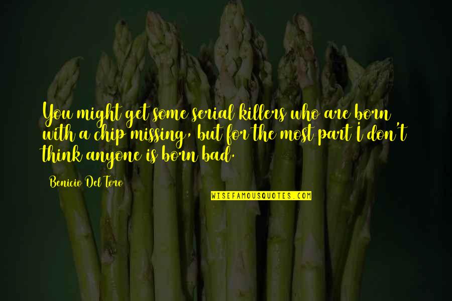 The Last Act Of Love Quotes By Benicio Del Toro: You might get some serial killers who are The Last Act Of Love Quotes By Benicio Del Toro: You might get some serial killers who are