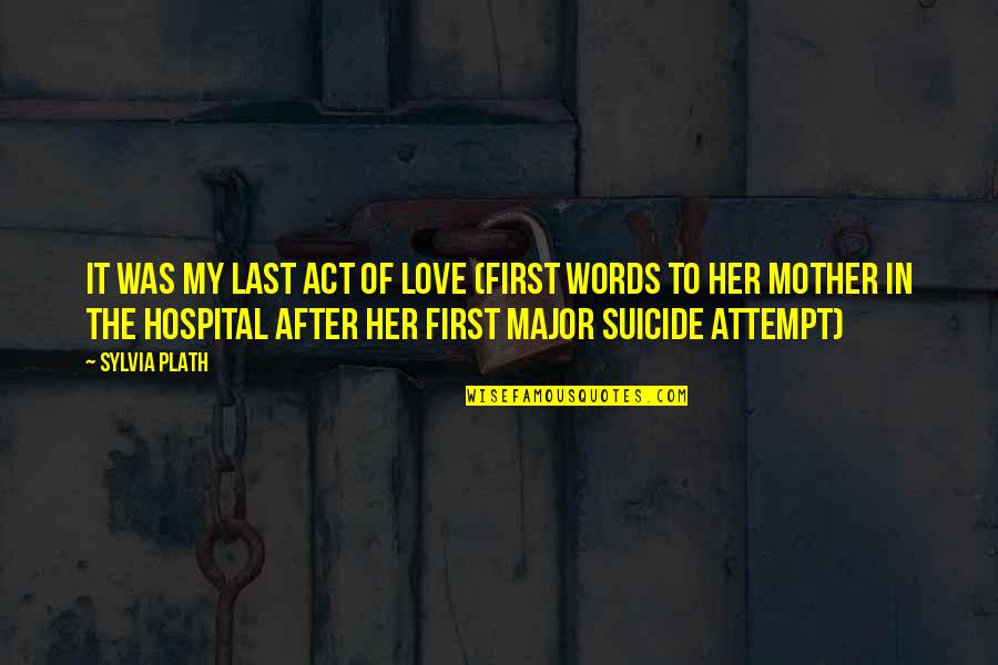 The Last Act Of Love Quotes By Sylvia Plath: It was my last act of love (first
