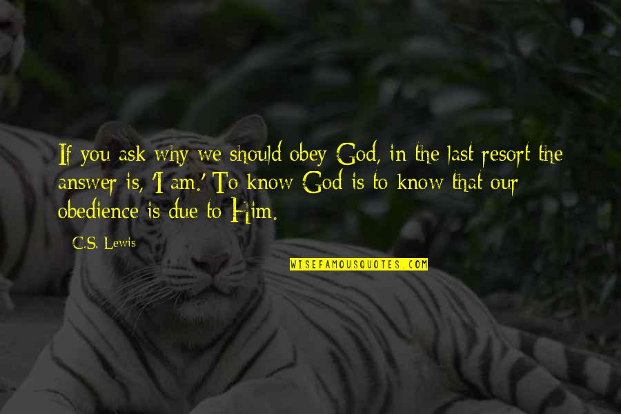 The Last Answer Quotes By C.S. Lewis: If you ask why we should obey God,